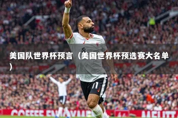 美国队世界杯预言（美国世界杯预选赛大名单）