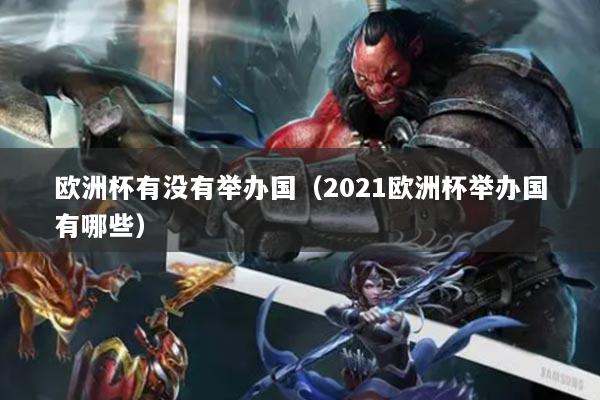 欧洲杯有没有举办国（2021欧洲杯举办国有哪些）