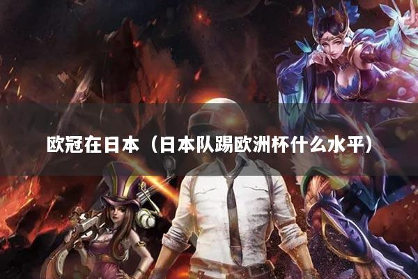 欧冠在日本（日本队踢欧洲杯什么水平）