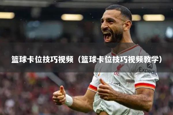 篮球卡位技巧视频（篮球卡位技巧视频教学）